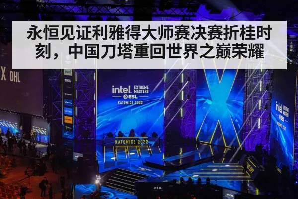 永恒见证利雅得大师赛决赛折桂时刻，中国刀塔重回世界之巅荣耀